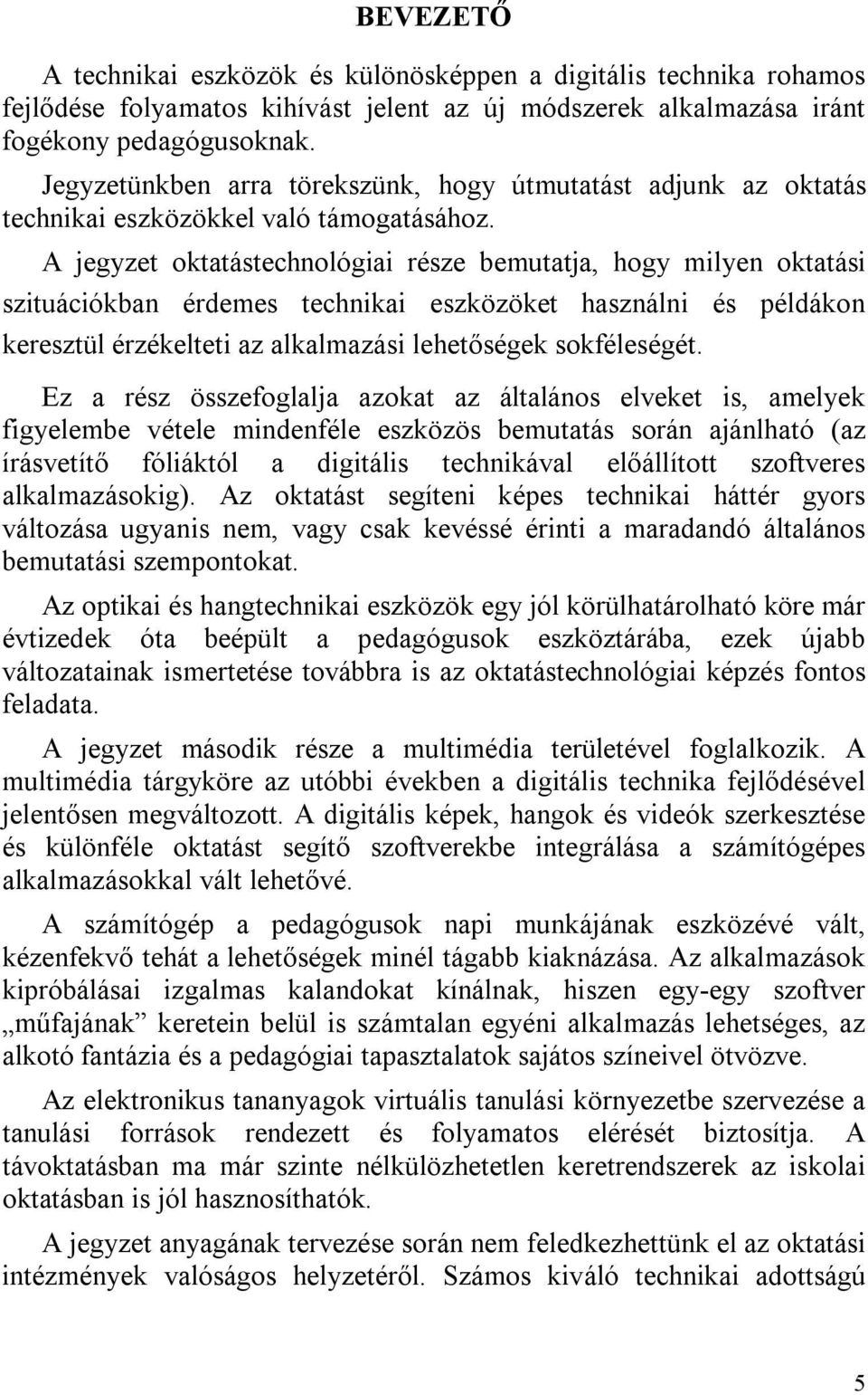 A jegyzet oktatástechnológiai része bemutatja, hogy milyen oktatási szituációkban érdemes technikai eszközöket használni és példákon keresztül érzékelteti az alkalmazási lehetőségek sokféleségét.