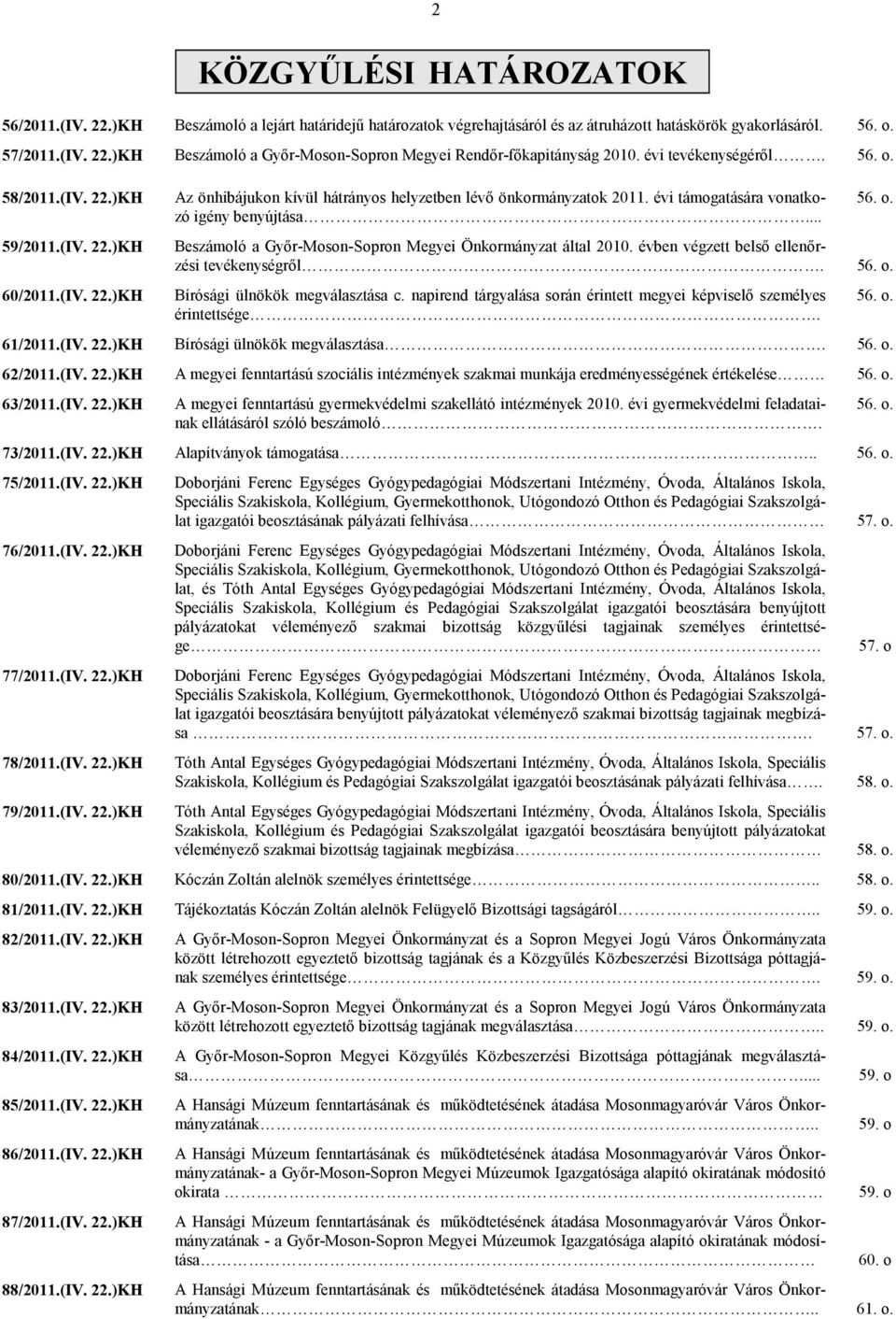 .. 56. o. Beszámoló a Győr-Moson-Sopron Megyei Önkormányzat által 2010. évben végzett belső ellenőrzési tevékenységről. 56. o. Bírósági ülnökök megválasztása c.