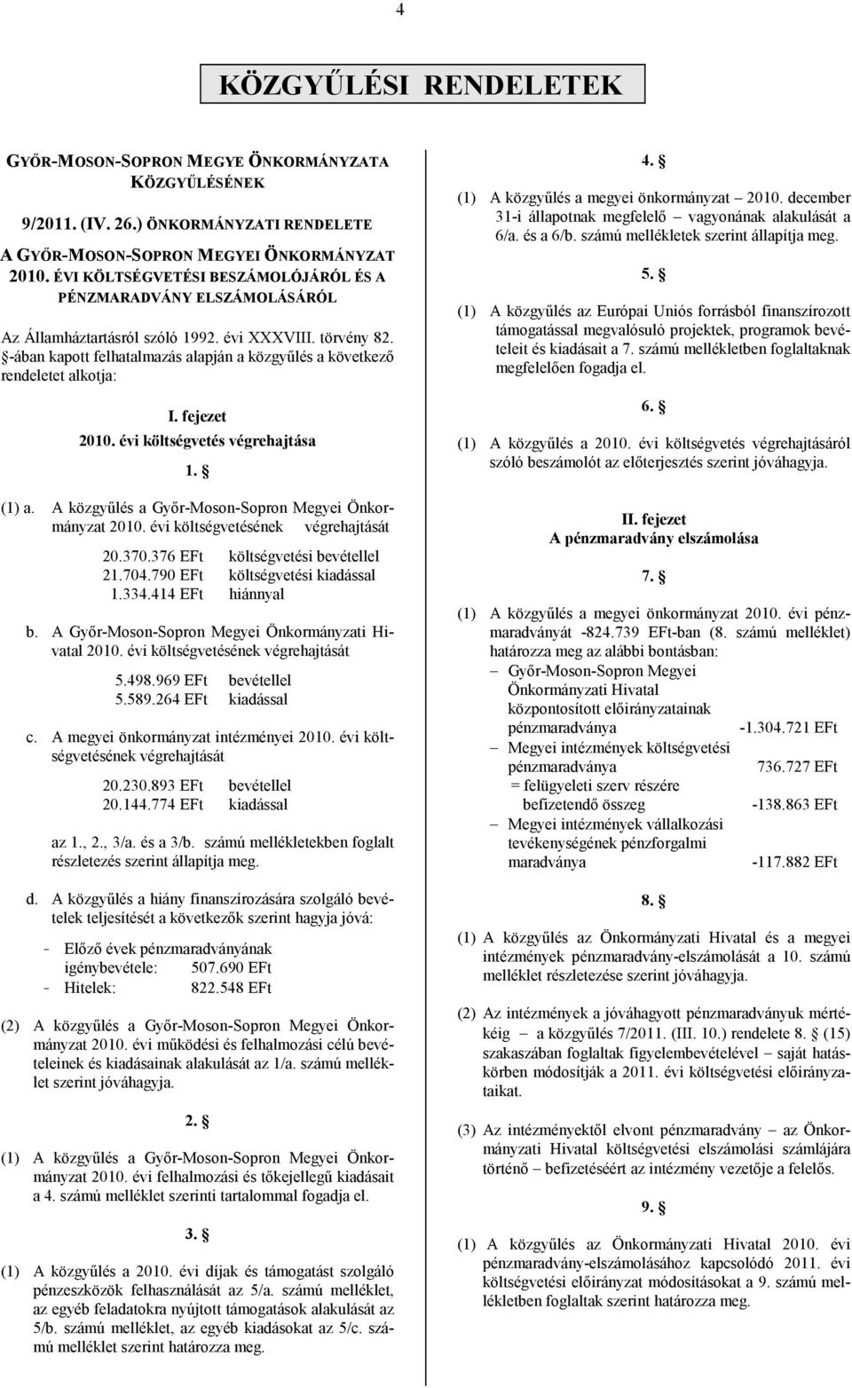 -ában kapott felhatalmazás alapján a közgyűlés a következő rendeletet alkotja: I. fejezet 2010. évi költségvetés végrehajtása 1. (1) a. A közgyűlés a Győr-Moson-Sopron Megyei Önkormányzat 2010.