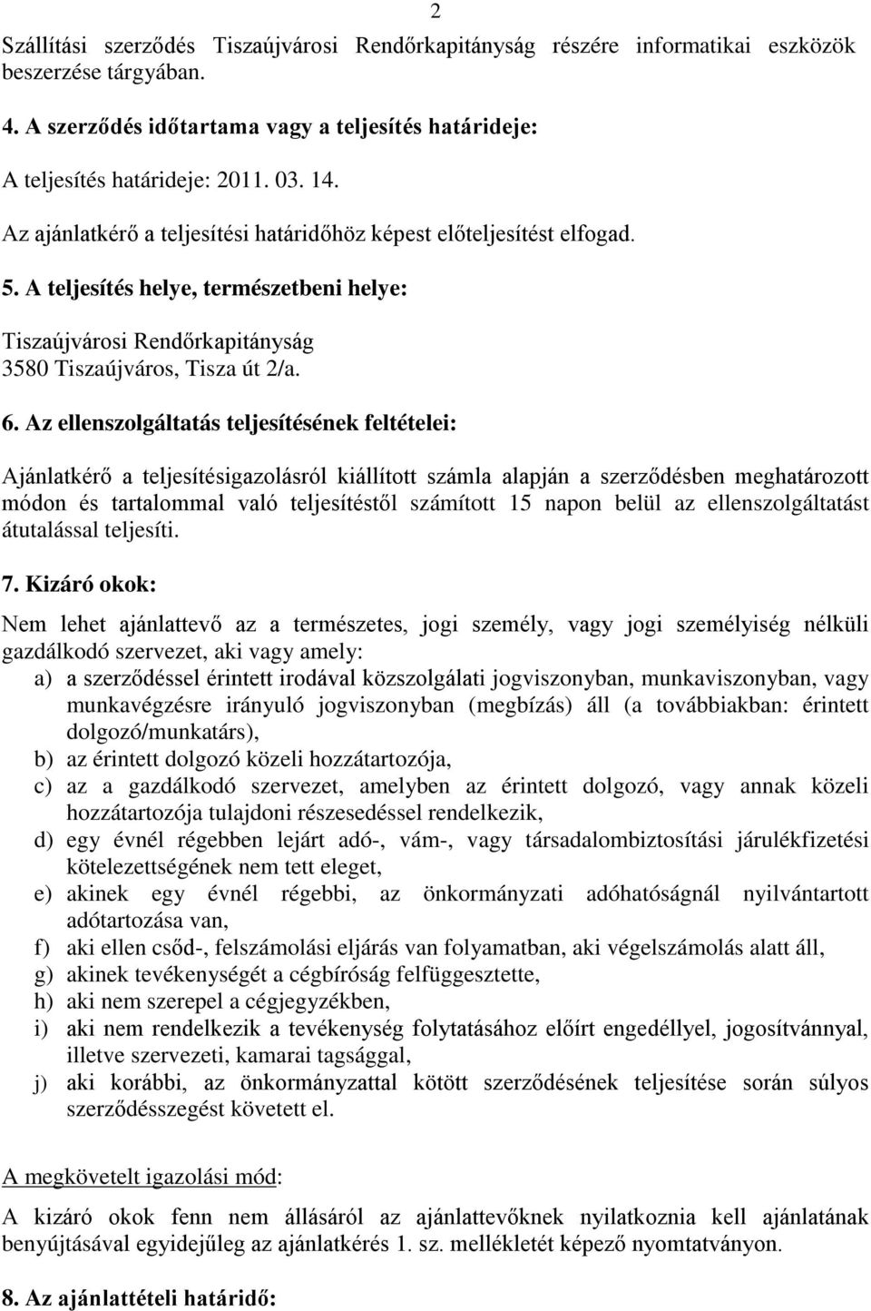 Az ellenszolgáltatás teljesítésének feltételei: Ajánlatkérő a teljesítésigazolásról kiállított számla alapján a szerződésben meghatározott módon és tartalommal való teljesítéstől számított 5 napon