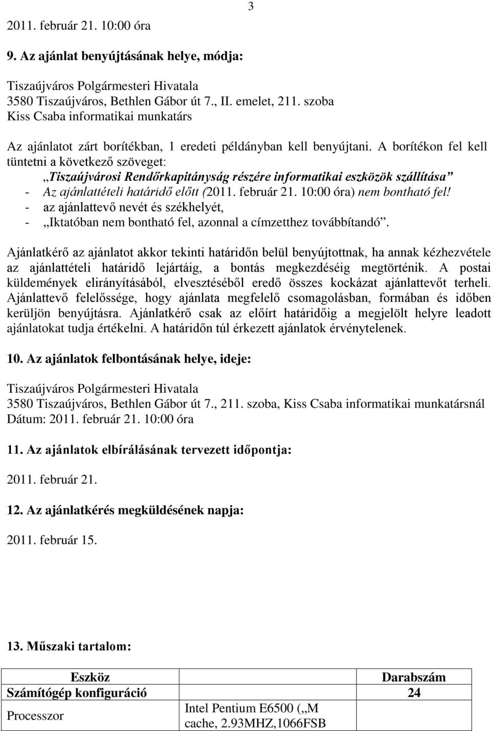 A borítékon fel kell tüntetni a következő szöveget: Tiszaújvárosi Rendőrkapitányság részére informatikai eszközök szállítása - Az ajánlattételi határidő előtt (20. február 2.