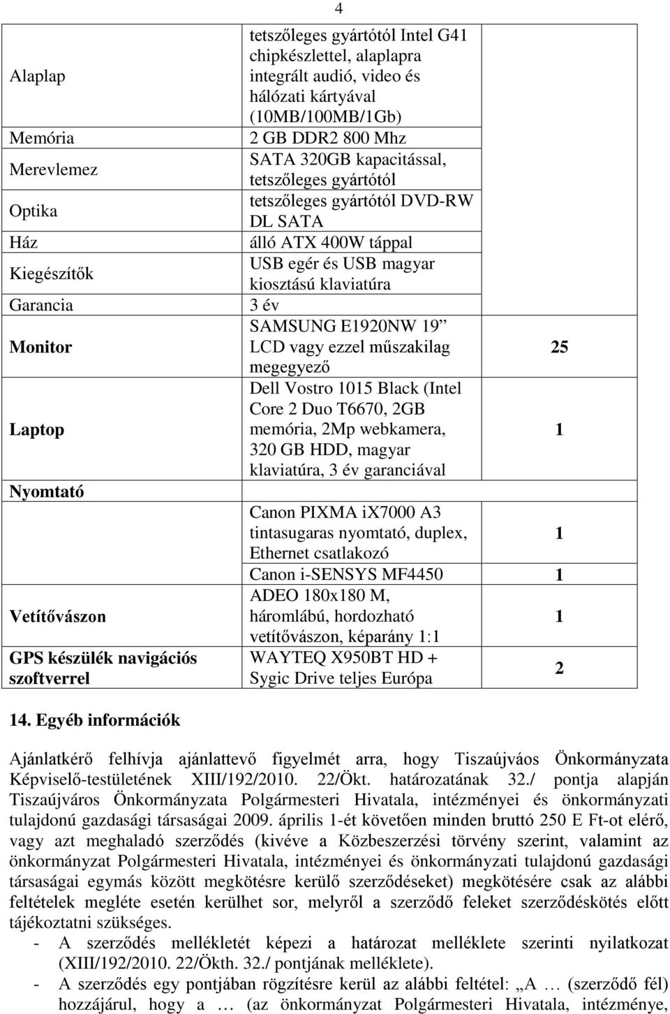 magyar kiosztású klaviatúra 3 év SAMSUNG E920NW 9 LCD vagy ezzel műszakilag megegyező Dell Vostro 05 Black (Intel Core 2 Duo T6670, 2GB memória, 2Mp webkamera, 320 GB HDD, magyar klaviatúra, 3 év