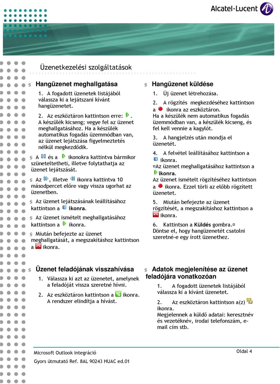 Ha a készülék automatikus fogadás üzemmódban van, az üzenet lejátszása figyelmeztetés nélkül megkezdıdik.