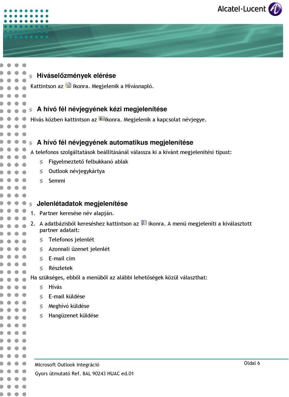 névjegykártya Semmi Jelenlétadatok megjelenítése 1. Partner keresése név alapján. 2.