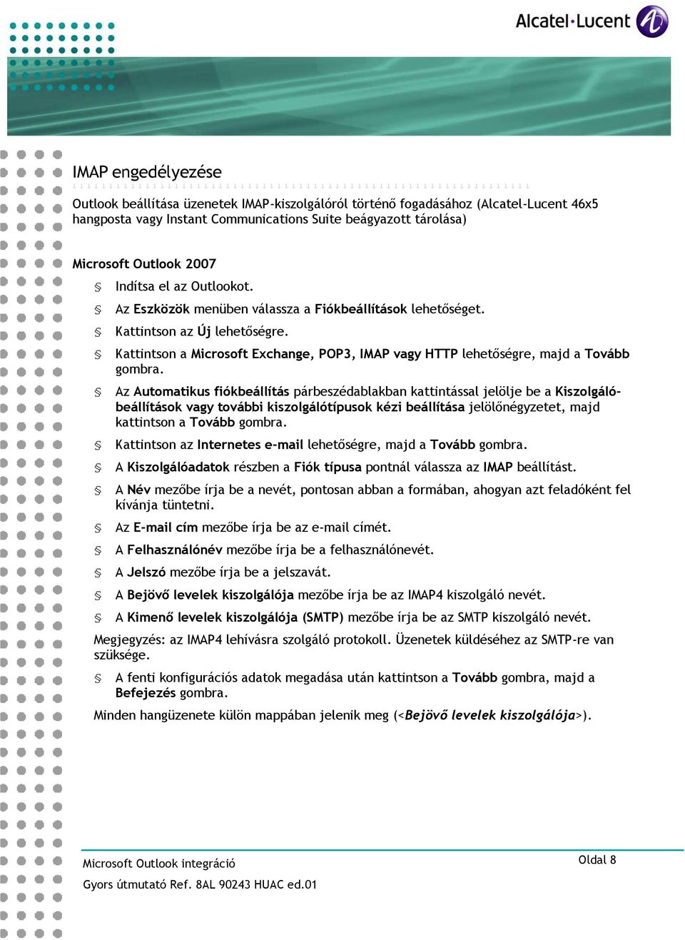 Az Eszközök menüben válassza a Fiókbeállítások lehetıséget. Kattintson az Új lehetıségre. Kattintson a Microsoft Exchange, POP3, IMAP vagy HTTP lehetıségre, majd a Tovább gombra.