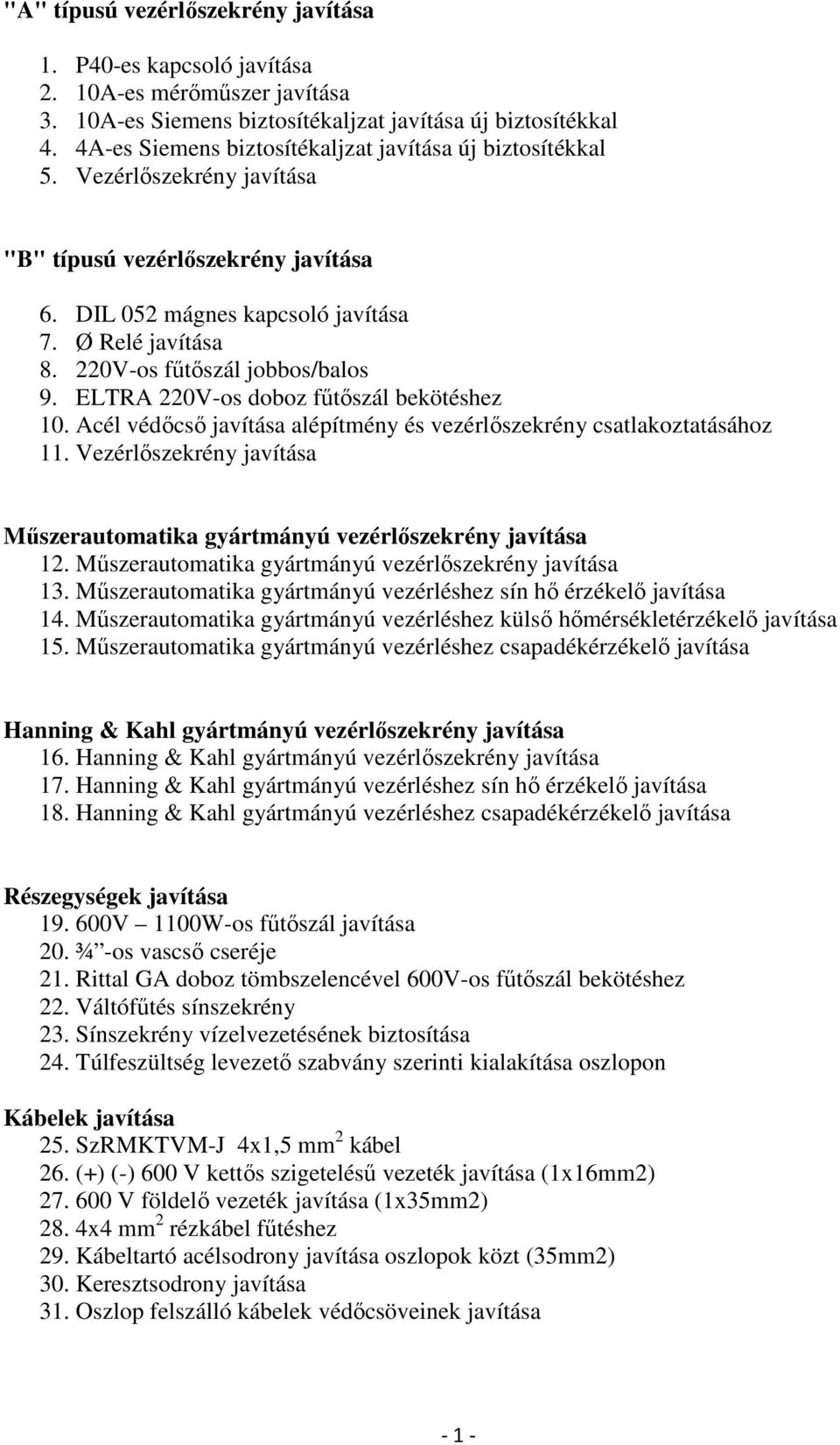 220V-os fűtőszál jobbos/balos 9. ELTRA 220V-os doboz fűtőszál bekötéshez 10. Acél védőcső javítása alépítmény és vezérlőszekrény csatlakoztatásához 11.