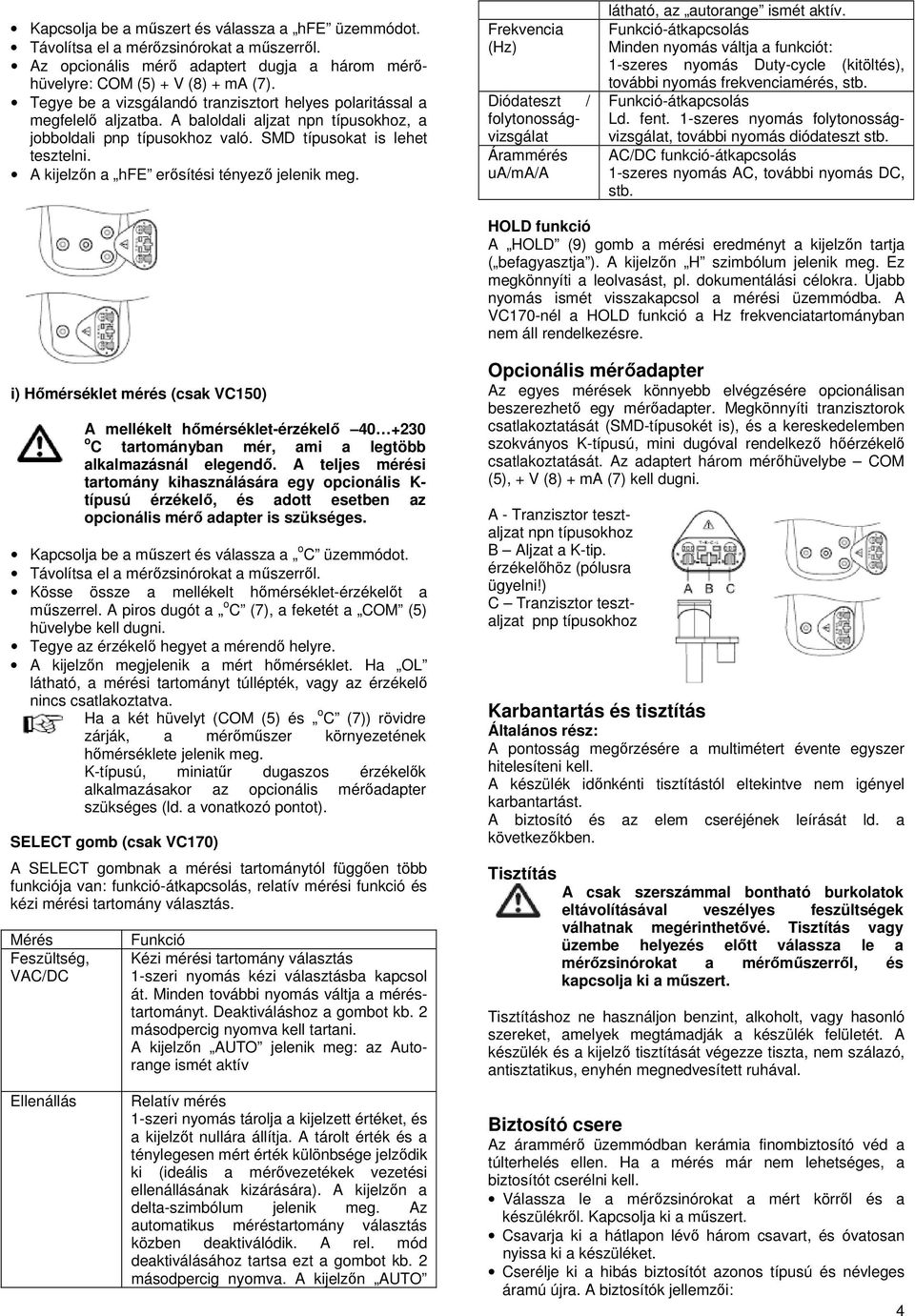 A kijelzőn a hfe erősítési tényező jelenik meg. Frekvencia (Hz) Diódateszt / folytonosságvizsgálat Árammérés ua/ma/a látható, az autorange ismét aktív.