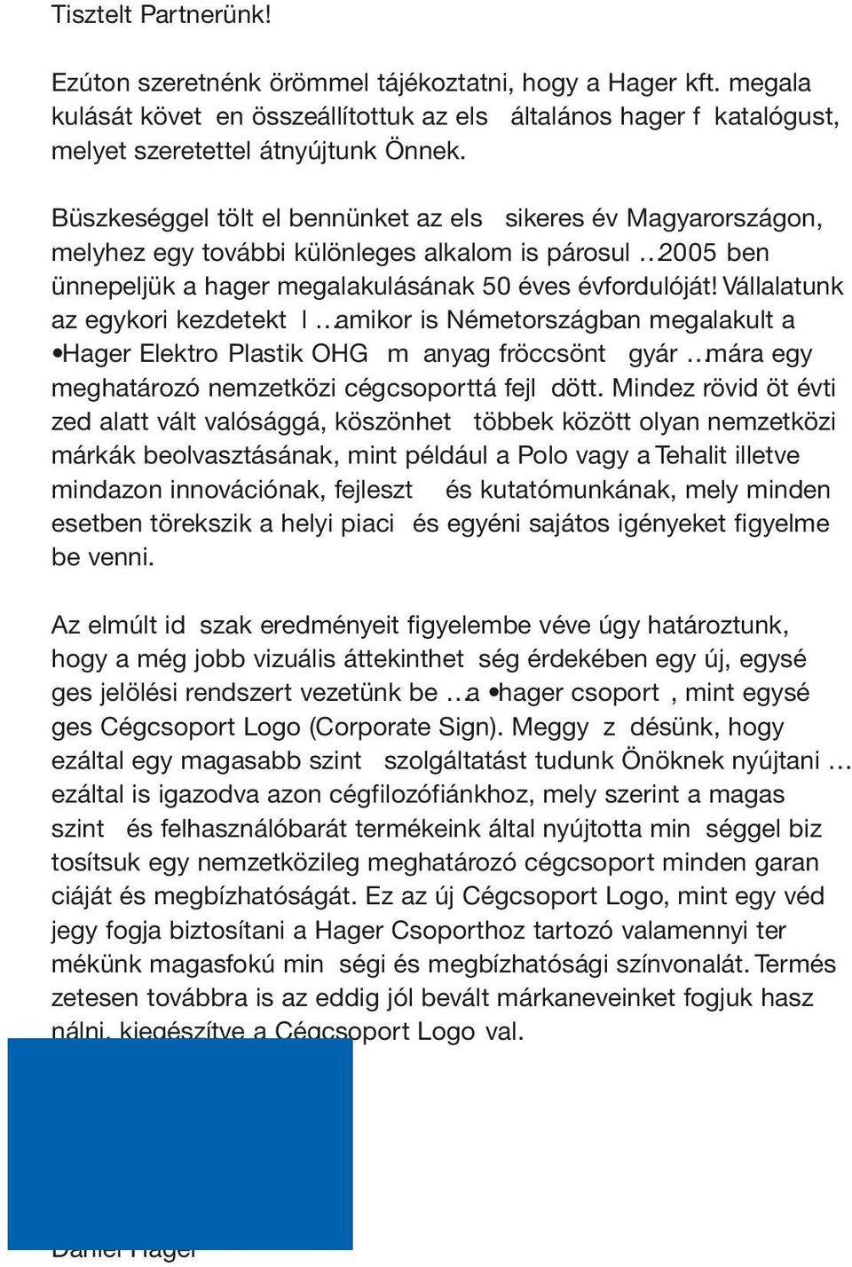 Vállalatunk az egykori kezdetekt l amikor is Németországban megalakult a Hager Elektro Plastik OHG m anyag fröccsönt gyár mára egy meghatározó nemzetközi cégcsoporttá fejl dött.