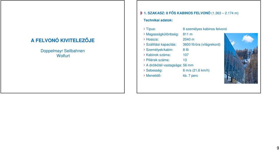 személyes kabinos felvonó Magasságkülönbség: 811 m Hossza: 2040 m Szállítási kapacitás: 3600