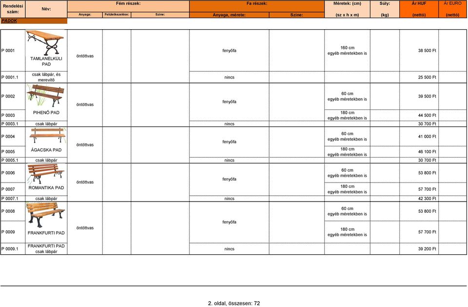 1 csak lábpár nincs 30 700 Ft 60 cm P 0004 41 000 Ft egyéb méretekben is fenyőfa öntöttvas 180 cm P 0005 ÁGACSKA PAD 46 100 Ft egyéb méretekben is P 0005.