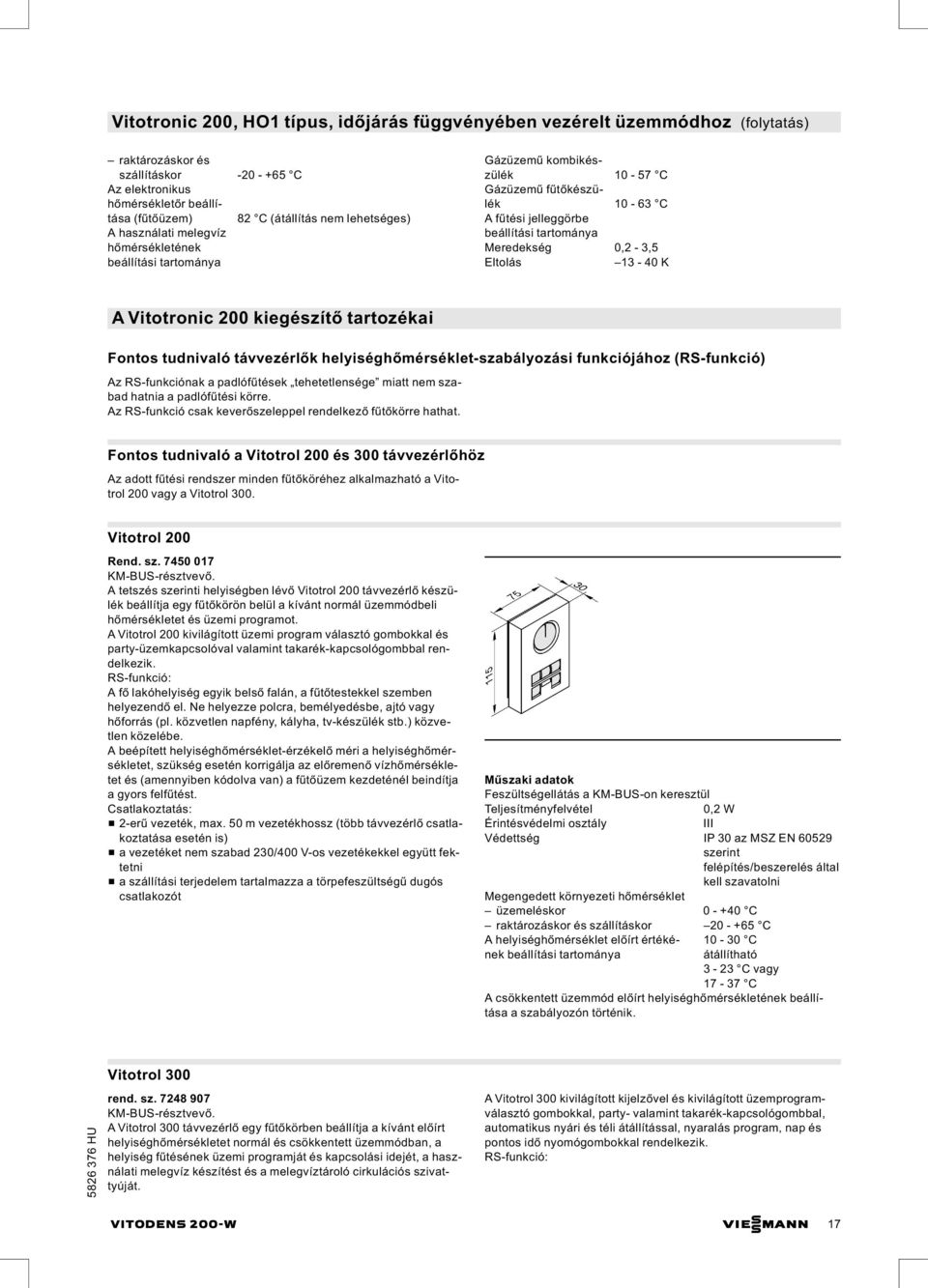 Eltolás 13-40 K A Vitotronic 200 kiegészítő tartozékai Fontos tudnivaló távvezérlők helyiséghőmérséklet-szabályozási funkciójához (RS-funkció) Az RS-funkciónak a padlófűtések tehetetlensége miatt nem