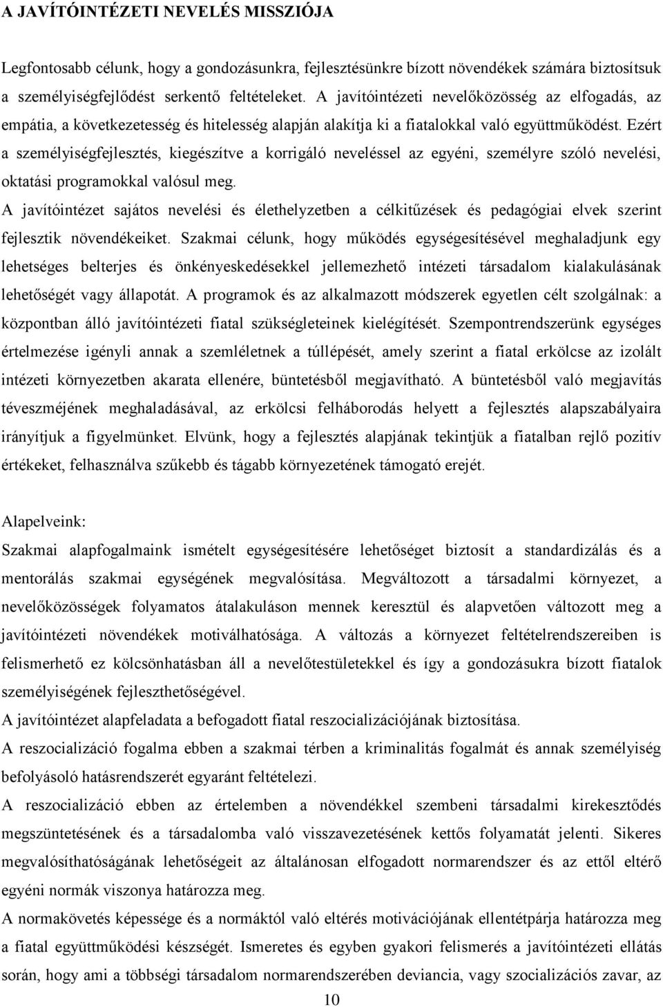 Ezért a személyiségfejlesztés, kiegészítve a korrigáló neveléssel az egyéni, személyre szóló nevelési, oktatási programokkal valósul meg.