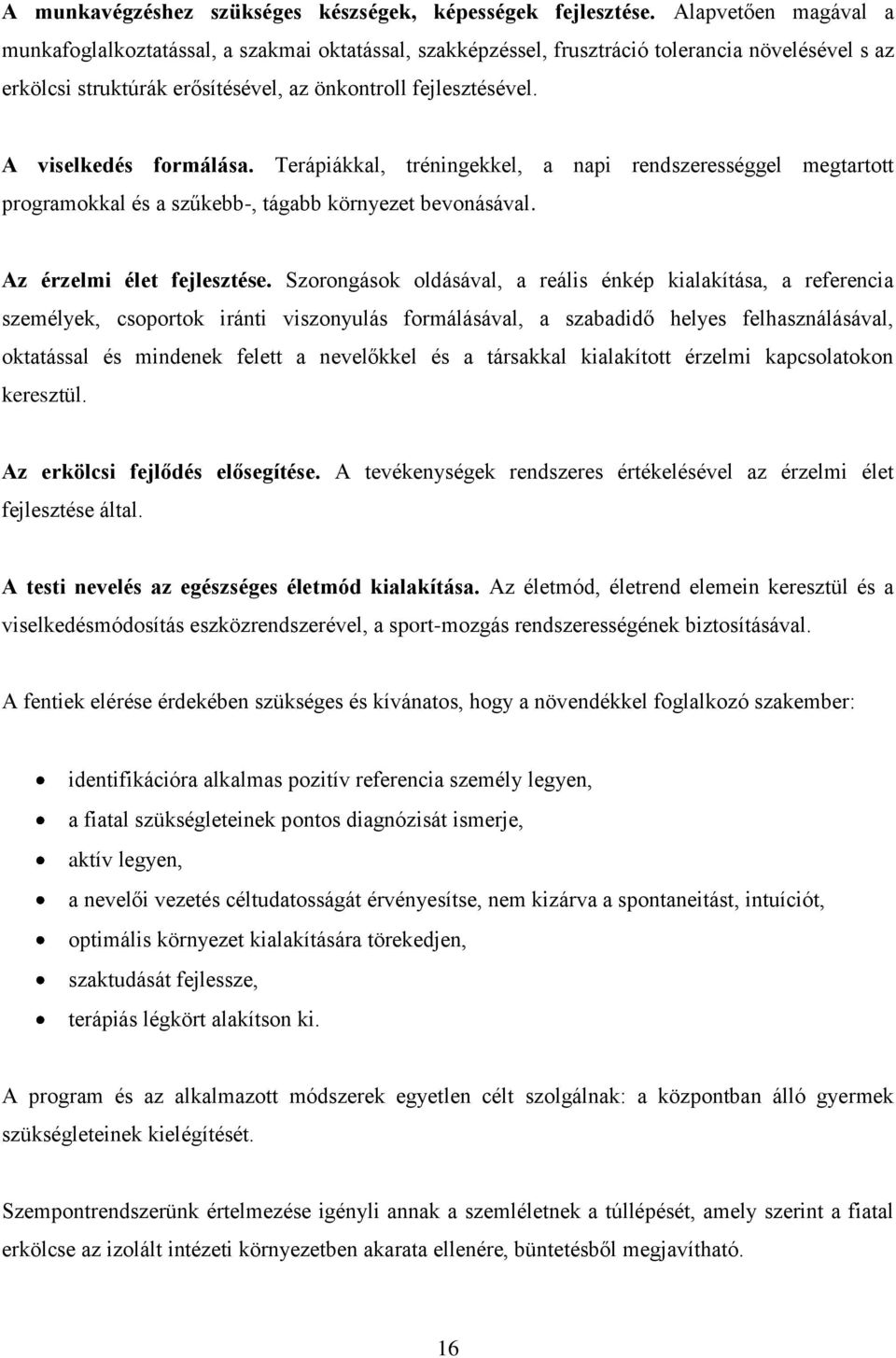 A viselkedés formálása. Terápiákkal, tréningekkel, a napi rendszerességgel megtartott programokkal és a szűkebb-, tágabb környezet bevonásával. Az érzelmi élet fejlesztése.