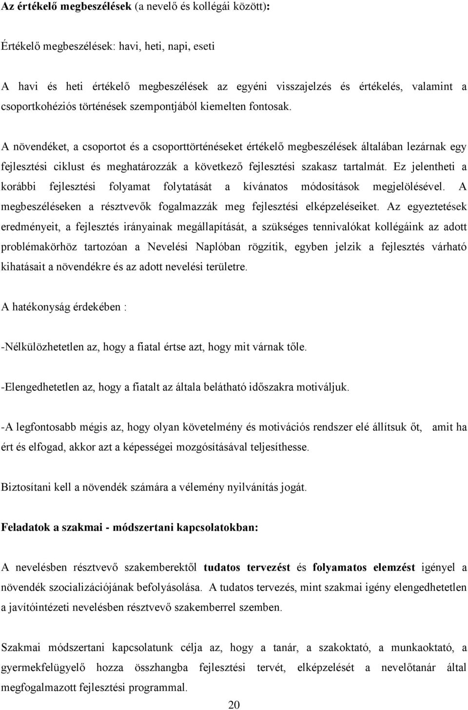 A növendéket, a csoportot és a csoporttörténéseket értékelő megbeszélések általában lezárnak egy fejlesztési ciklust és meghatározzák a következő fejlesztési szakasz tartalmát.