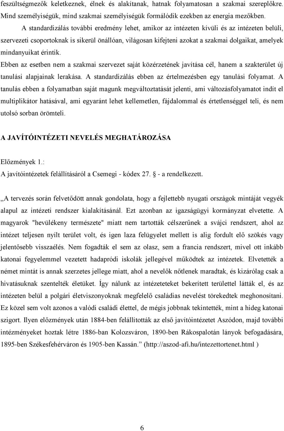 mindanyuikat érintik. Ebben az esetben nem a szakmai szervezet saját közérzetének javítása cél, hanem a szakterület új tanulási alapjainak lerakása.