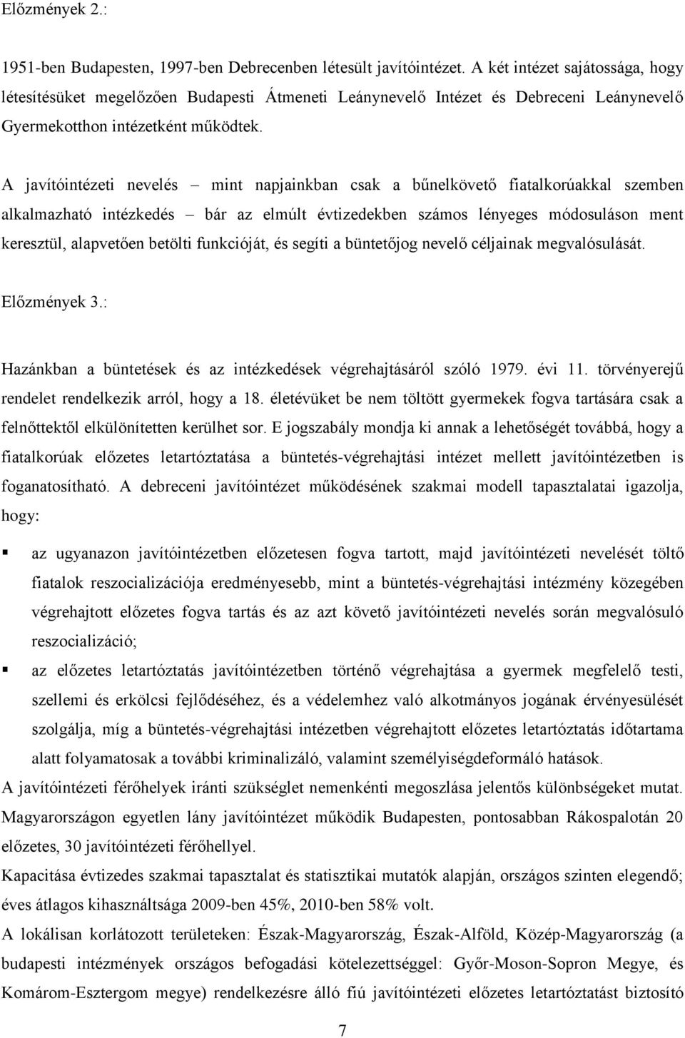 A javítóintézeti nevelés mint napjainkban csak a bűnelkövető fiatalkorúakkal szemben alkalmazható intézkedés bár az elmúlt évtizedekben számos lényeges módosuláson ment keresztül, alapvetően betölti