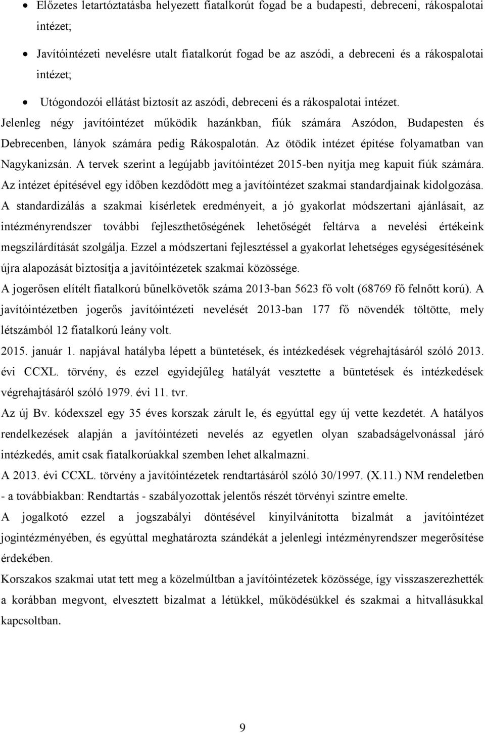 Jelenleg négy javítóintézet működik hazánkban, fiúk számára Aszódon, Budapesten és Debrecenben, lányok számára pedig Rákospalotán. Az ötödik intézet építése folyamatban van Nagykanizsán.