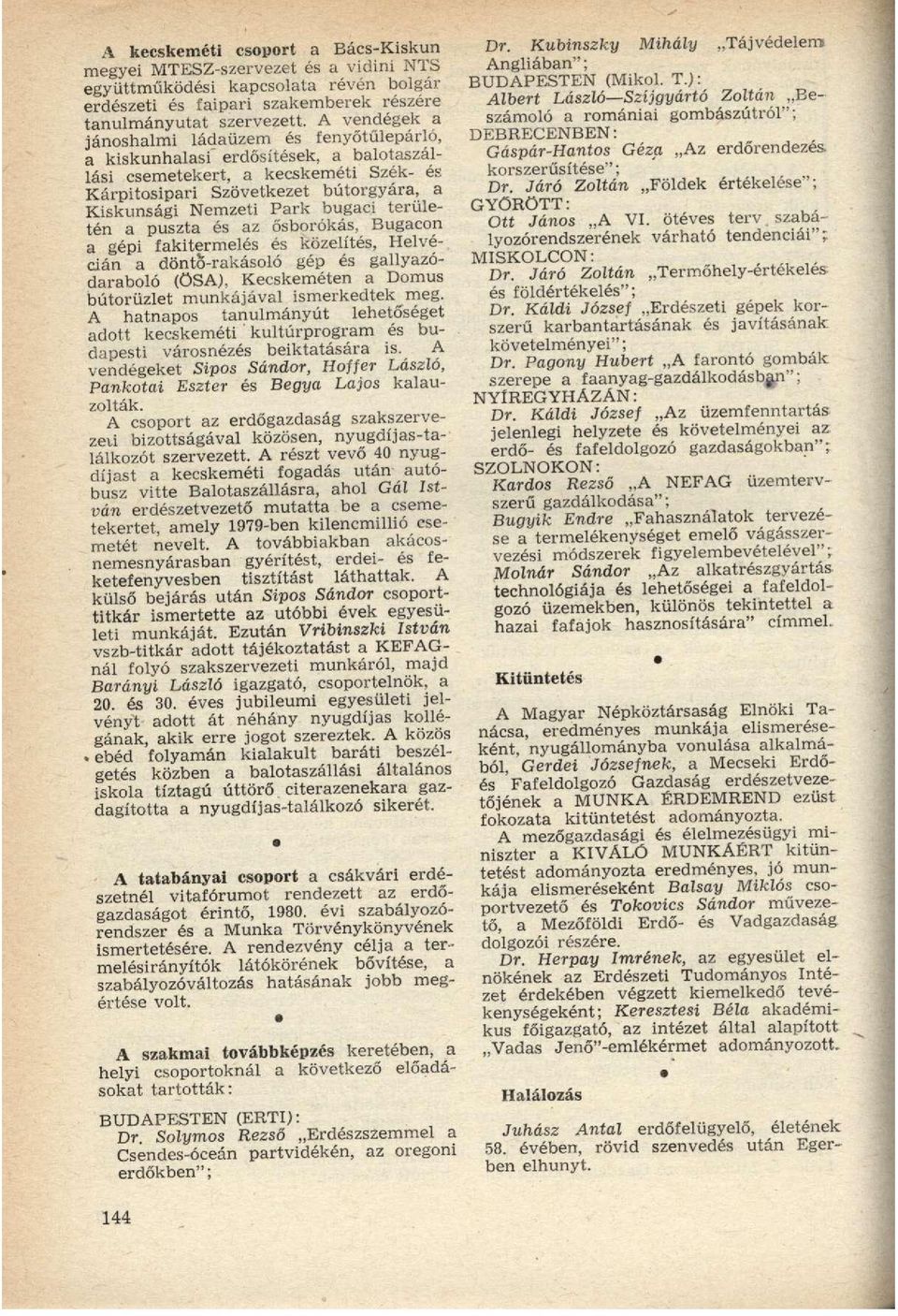 bugaci területén a puszta és az ősborókás, Bugacon a gépi fakitermelés és közelítés, Helvécián a dönto-rakásoló gép és gallyazódaraboló (ÖSA), Kecskeméten a Domus bútorüzlet munkájával ismerkedtek