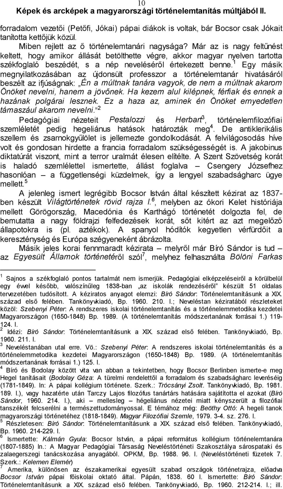 1 Egy másik megnyilatkozásában az újdonsült professzor a történelemtanár hivatásáról beszélt az ifjúságnak: Én a múltnak tanára vagyok, de nem a múltnak akarom Önöket nevelni, hanem a jövőnek.