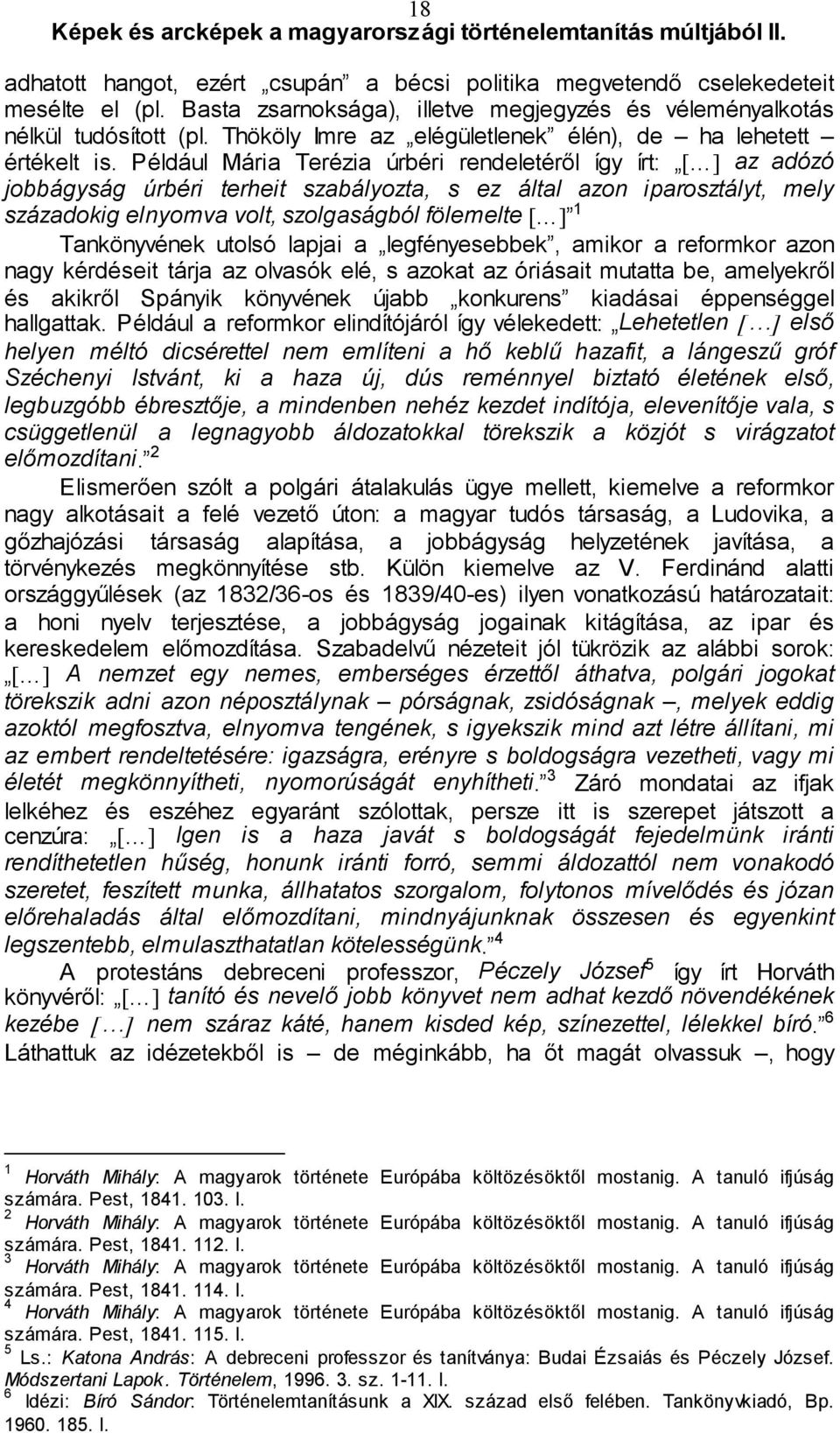 Például Mária Terézia úrbéri rendeletéről így írt: [ ] az adózó jobbágyság úrbéri terheit szabályozta, s ez által azon iparosztályt, mely századokig elnyomva volt, szolgaságból fölemelte [ ] 1