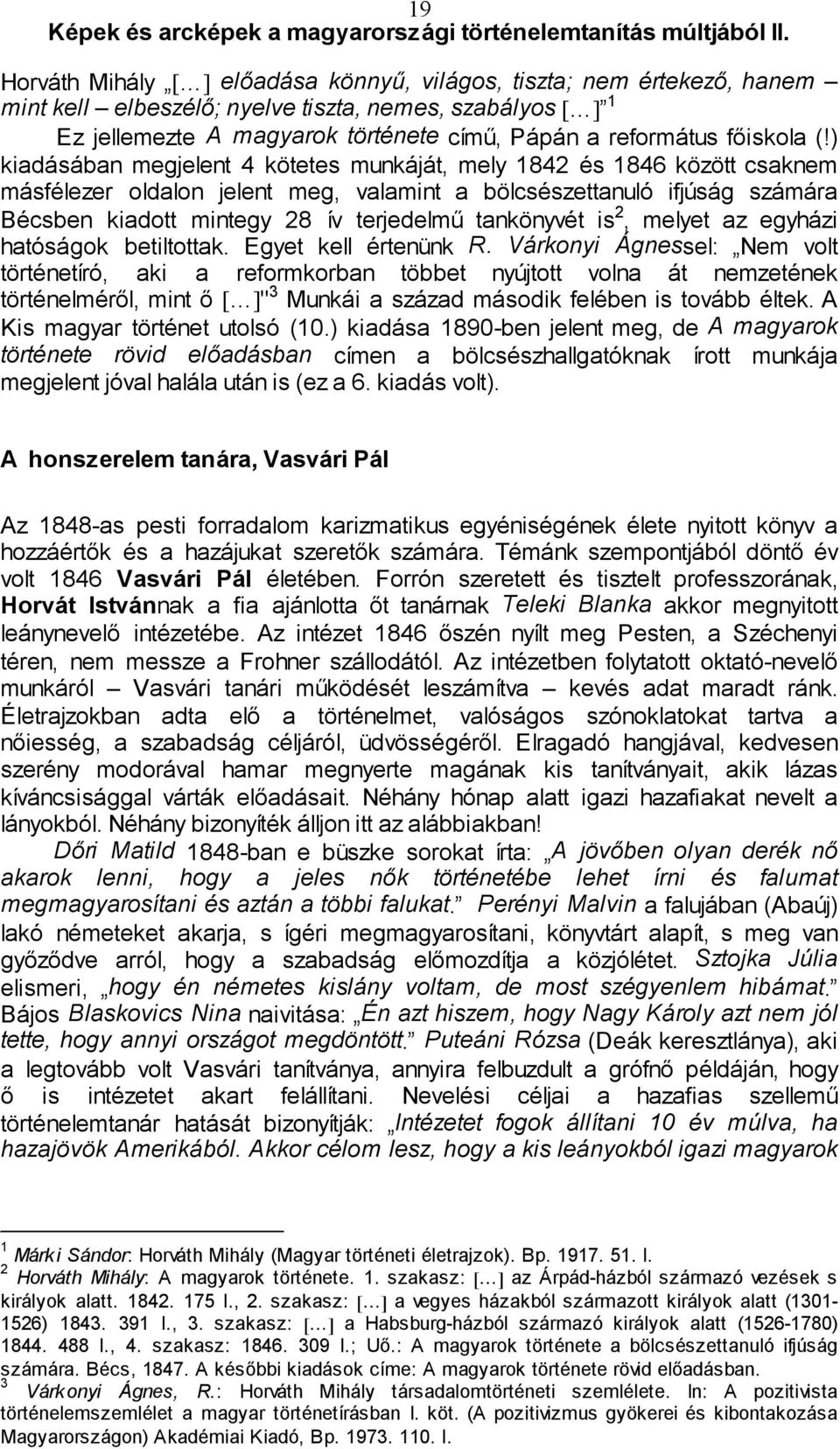 ) kiadásában megjelent 4 kötetes munkáját, mely 1842 és 1846 között csaknem másfélezer oldalon jelent meg, valamint a bölcsészettanuló ifjúság számára Bécsben kiadott mintegy 28 ív terjedelmű