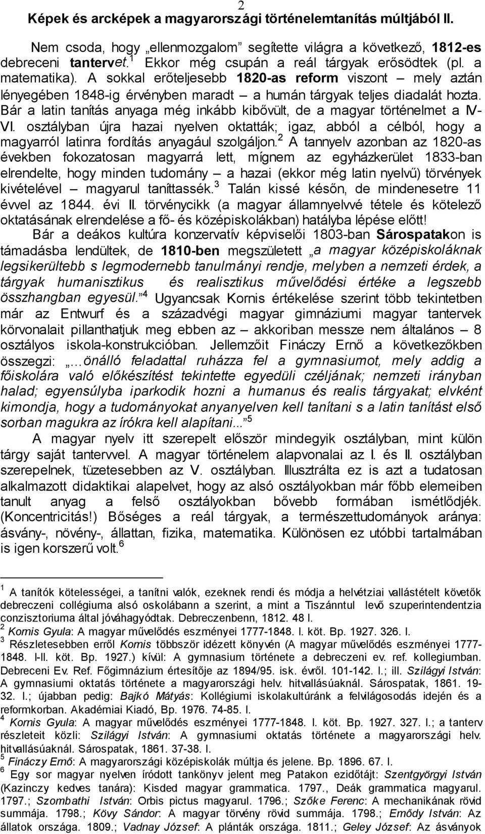 Bár a latin tanítás anyaga még inkább kibővült, de a magyar történelmet a IV- VI. osztályban újra hazai nyelven oktatták; igaz, abból a célból, hogy a magyarról latinra fordítás anyagául szolgáljon.