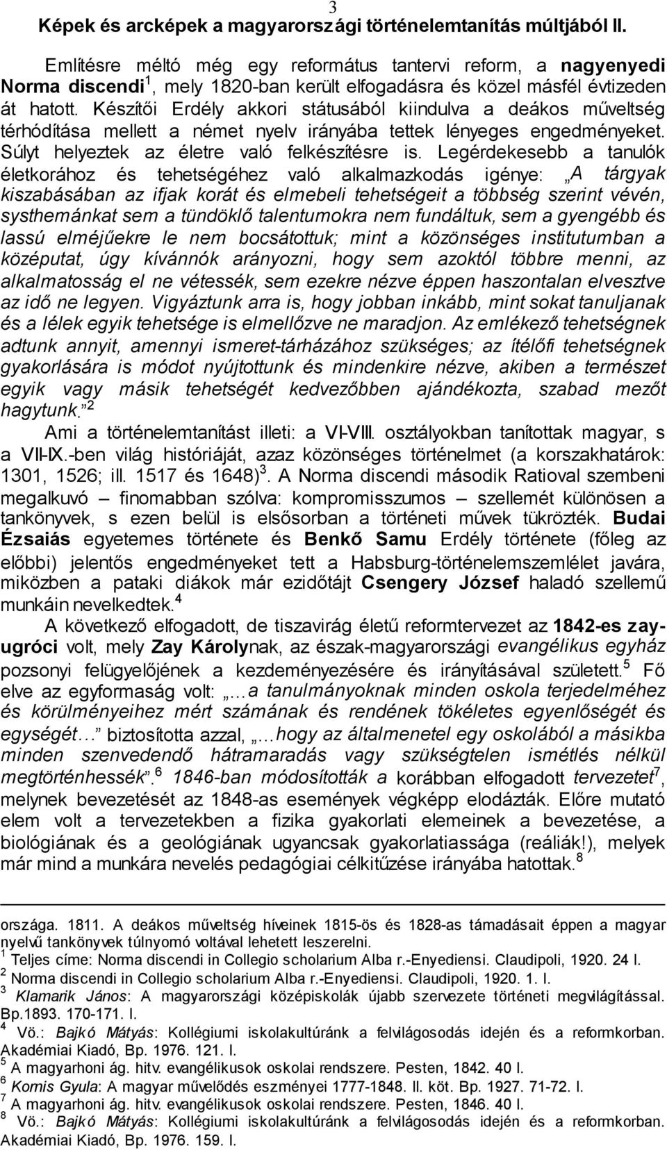 Legérdekesebb a tanulók életkorához és tehetségéhez való alkalmazkodás igénye: A tárgyak kiszabásában az ifjak korát és elmebeli tehetségeit a többség szerint vévén, systhemánkat sem a tündöklő