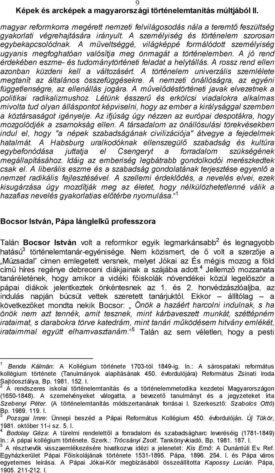 A rossz rend ellen azonban küzdeni kell a változásért. A történelem univerzális szemlélete megtanít az általános összefüggésekre. A nemzeti önállóságra, az egyéni függetlenségre, az ellenállás jogára.