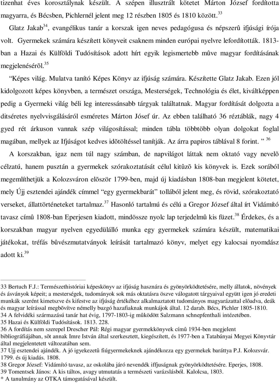 1813- ban a Hazai és Külföldi Tudósítások adott hírt egyik legismertebb mûve magyar fordításának megjelenésérõl. 35 Képes világ. Mulatva tanító Képes Könyv az ifjúság számára. Készítette Glatz Jakab.