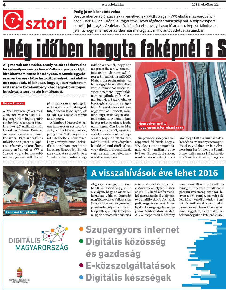 A teljes csoport ennél is jobb, 8,3 százalékos bővülést ért el a tavalyi hasonló adathoz képest. Mindez azt jelenti, hogy a német óriás idén már mintegy 2,5 millió autót adott el az unióban.
