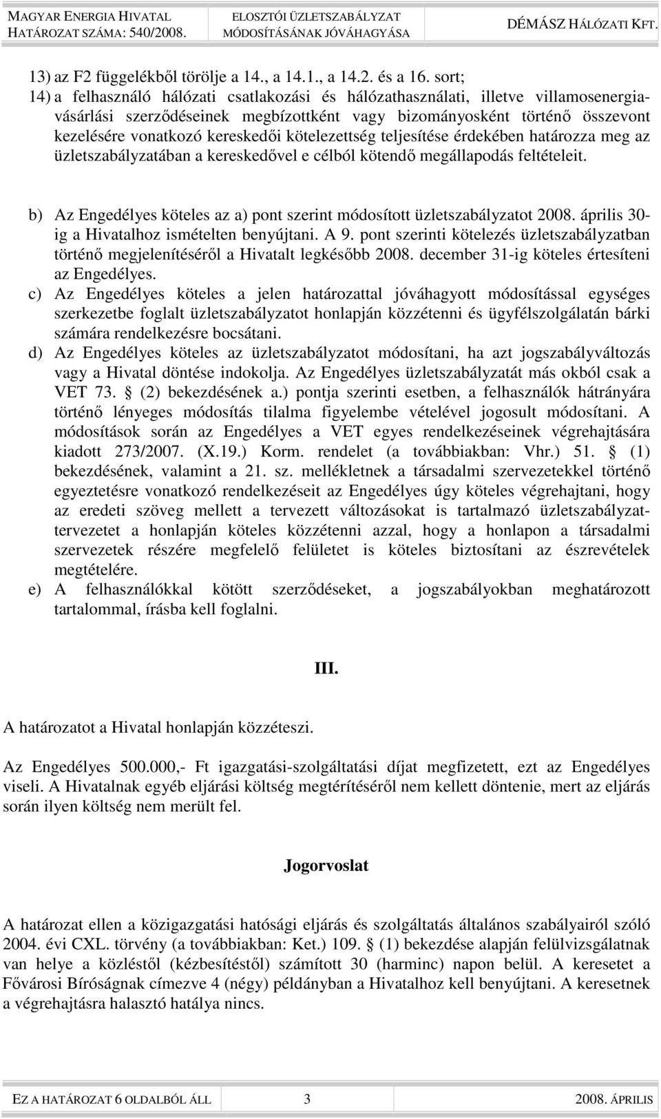 kötelezettség teljesítése érdekében határozza meg az üzletszabályzatában a kereskedıvel e célból kötendı megállapodás feltételeit.