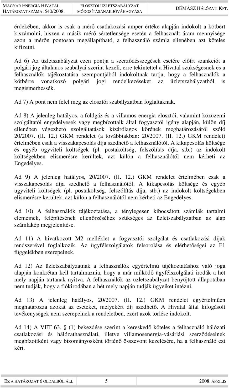 Ad 6) Az üzletszabályzat ezen pontja a szerzıdésszegések esetére elıírt szankciót a polgári jog általános szabályai szerint kezeli, erre tekintettel a Hivatal szükségesnek és a felhasználók