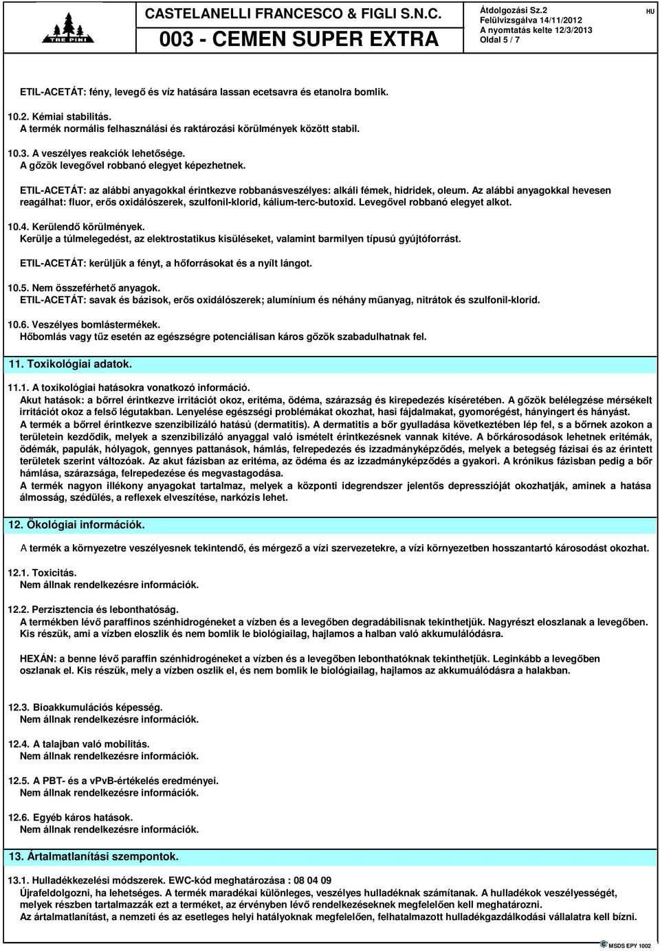 Az alábbi anyagokkal hevesen reagálhat: fluor, erős oxidálószerek, szulfonil-klorid, kálium-terc-butoxid. Levegővel robbanó elegyet alkot. 10.4. Kerülendő körülmények.