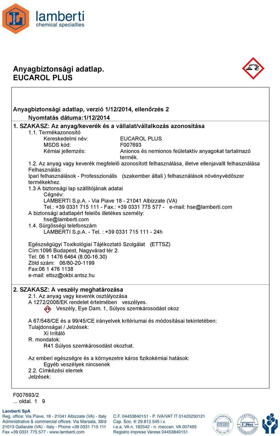 növényvédőszer termékekhez. 1.3 A biztonsági lap szállítójának adatai Cégnév: LAMBERTI S.p.A. - Via Piave 18-21041 Albizzate (VA) Tel.: +39 0331 715 111 - Fax.