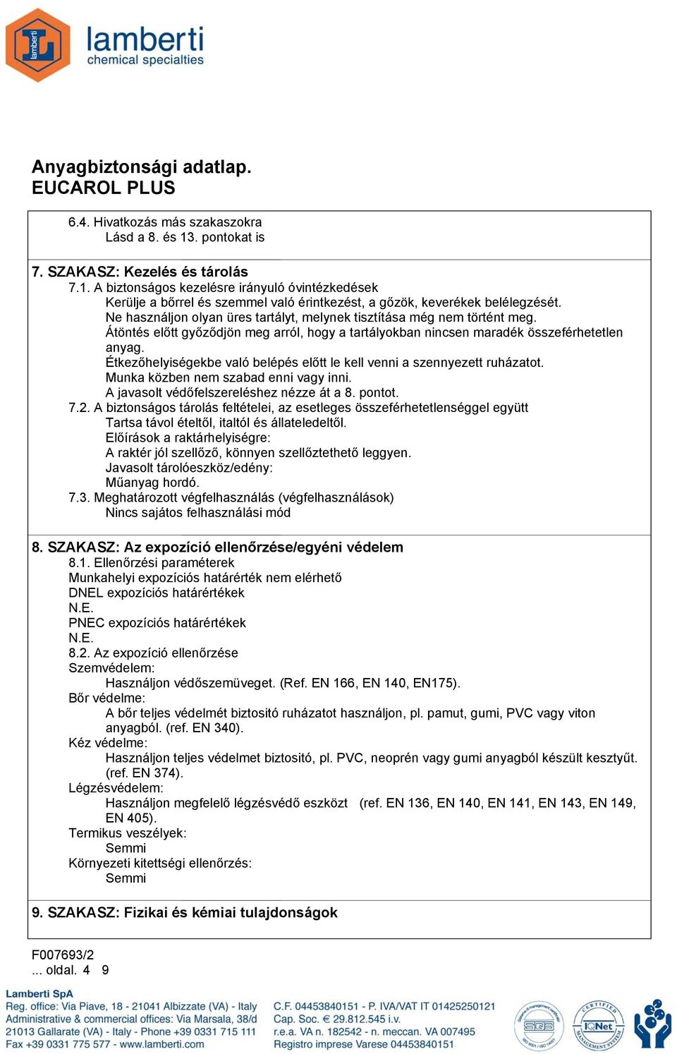 Étkezőhelyiségekbe való belépés előtt le kell venni a szennyezett ruházatot. Munka közben nem szabad enni vagy inni. A javasolt védőfelszereléshez nézze át a 8. pontot. 7.2.