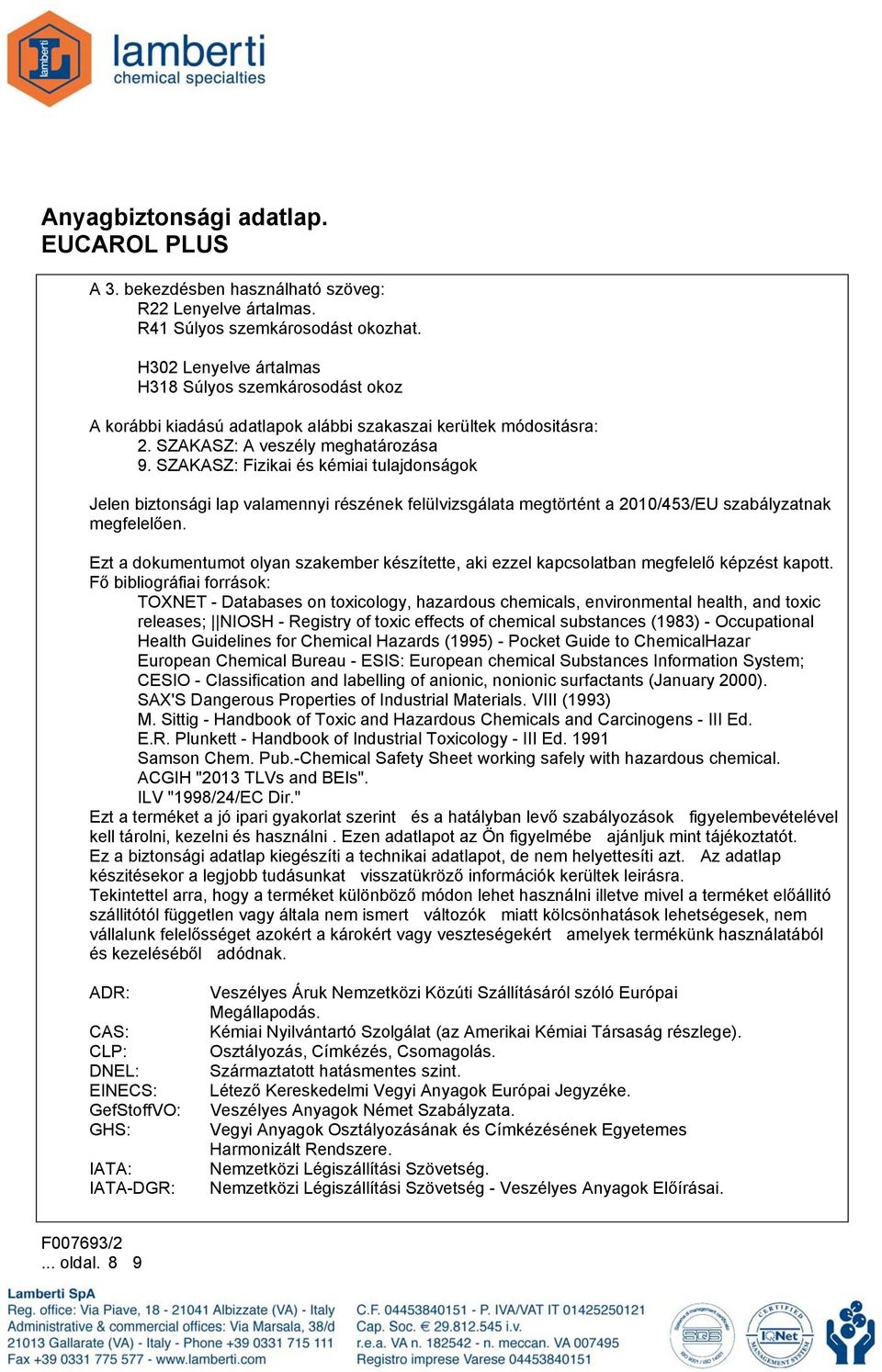 SZAKASZ: Fizikai és kémiai tulajdonságok Jelen biztonsági lap valamennyi részének felülvizsgálata megtörtént a 2010/453/EU szabályzatnak megfelelően.