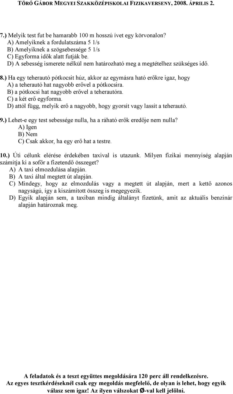 ) Ha egy teherautó pótkocsit húz, akkor az egymásra ható erıkre igaz, hogy A) a teherautó hat nagyobb erıvel a pótkocsira. B) a pótkocsi hat nagyobb erıvel a teherautóra. C) a két erı egyforma.