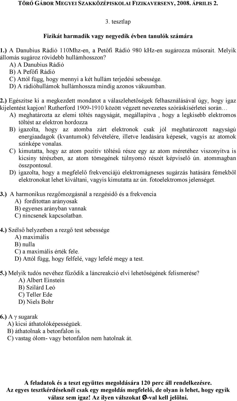 ) Egészítse ki a megkezdett mondatot a válaszlehetıségek felhasználásával úgy, hogy igaz kijelentést kapjon!