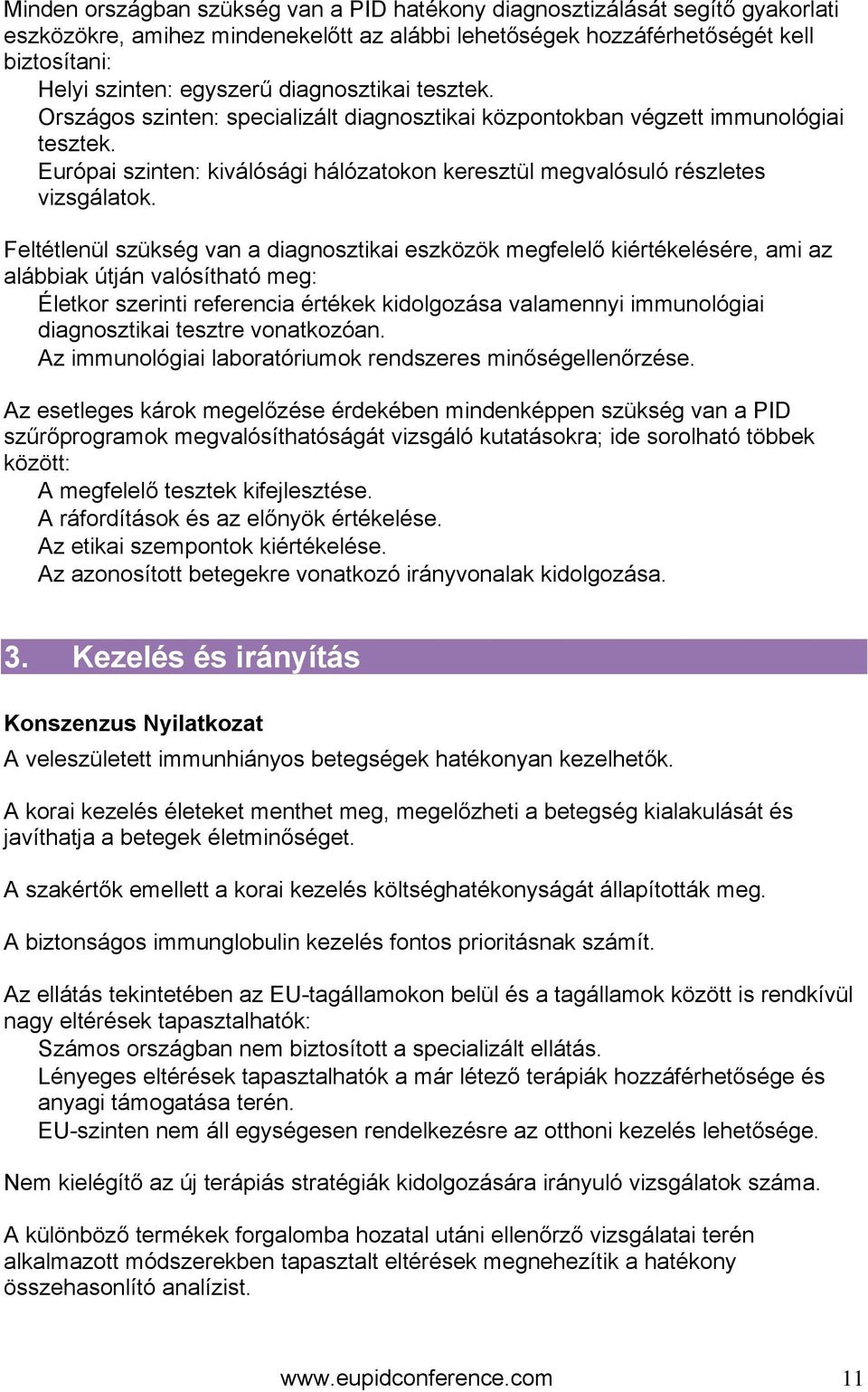 Feltétlenül szükség van a diagnosztikai eszközök megfelelő kiértékelésére, ami az alábbiak útján valósítható meg: Életkor szerinti referencia értékek kidolgozása valamennyi immunológiai diagnosztikai