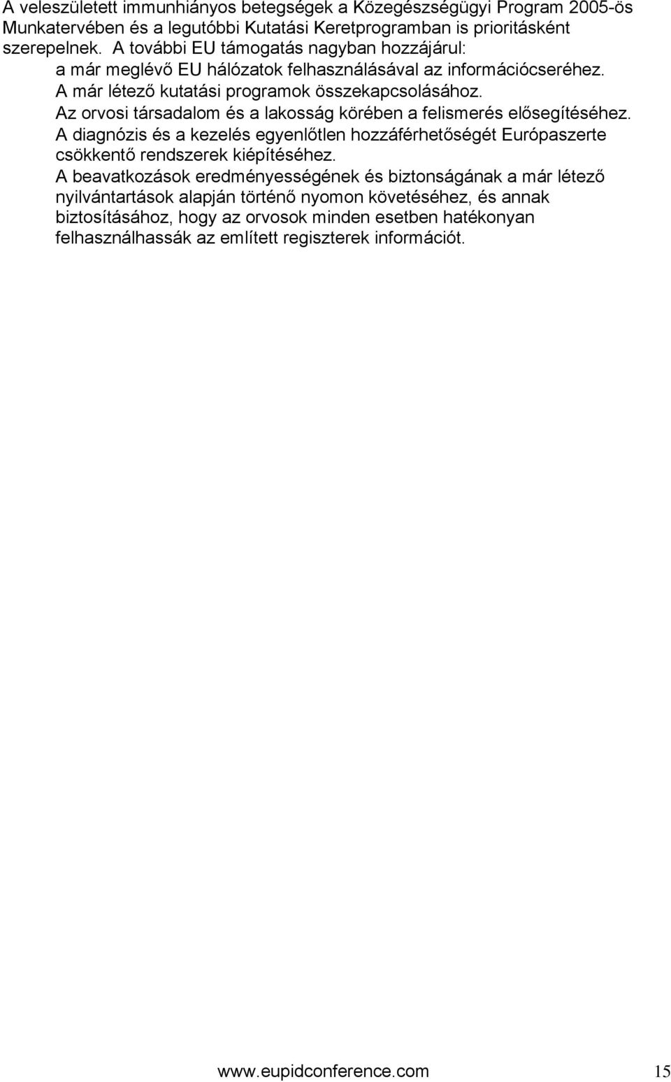 Az orvosi társadalom és a lakosság körében a felismerés elősegítéséhez. A diagnózis és a kezelés egyenlőtlen hozzáférhetőségét Európaszerte csökkentő rendszerek kiépítéséhez.