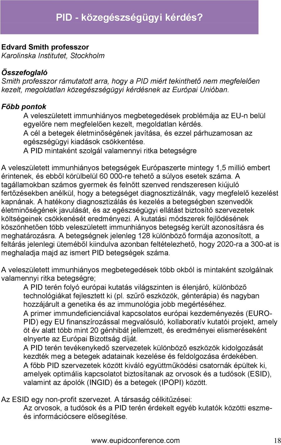 Európai Unióban. Főbb pontok A veleszületett immunhiányos megbetegedések problémája az EU-n belül egyelőre nem megfelelően kezelt, megoldatlan kérdés.
