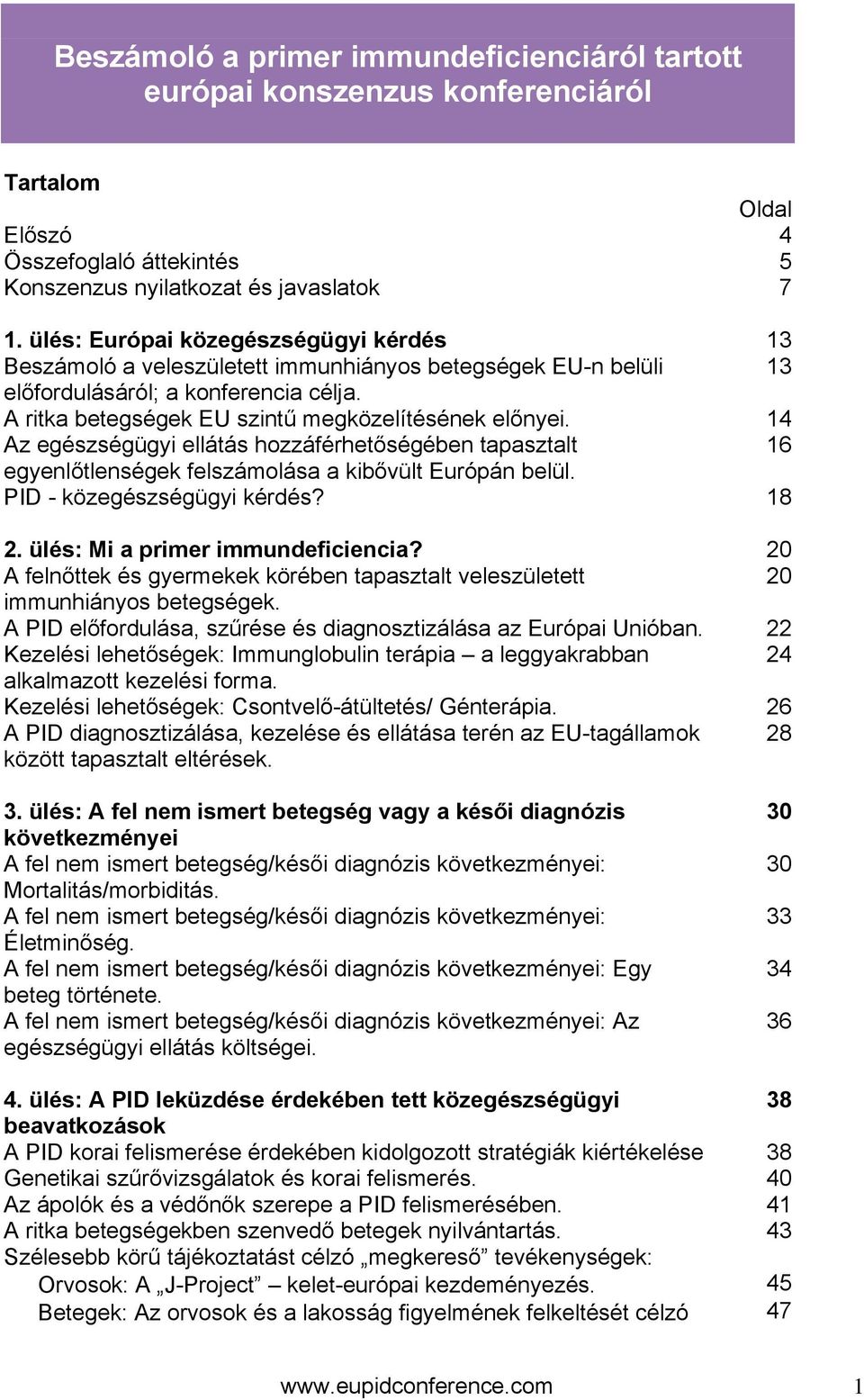 14 Az egészségügyi ellátás hozzáférhetőségében tapasztalt 16 egyenlőtlenségek felszámolása a kibővült Európán belül. PID - közegészségügyi kérdés? 18 2. ülés: Mi a primer immundeficiencia?