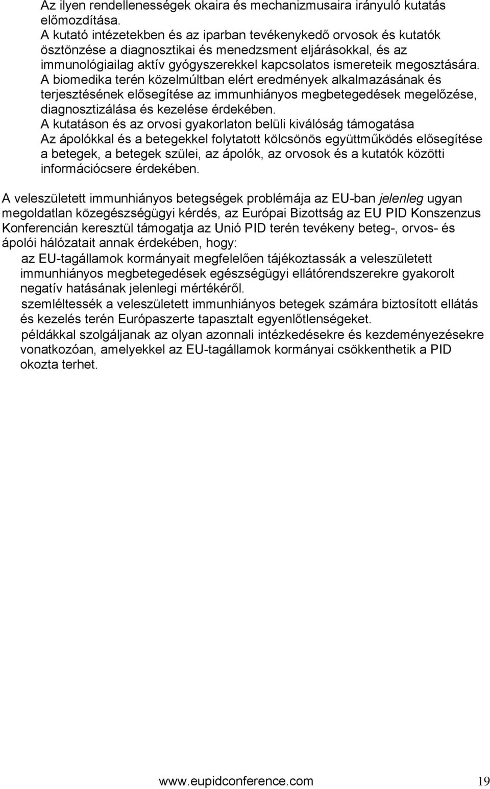 megosztására. A biomedika terén közelmúltban elért eredmények alkalmazásának és terjesztésének elősegítése az immunhiányos megbetegedések megelőzése, diagnosztizálása és kezelése érdekében.