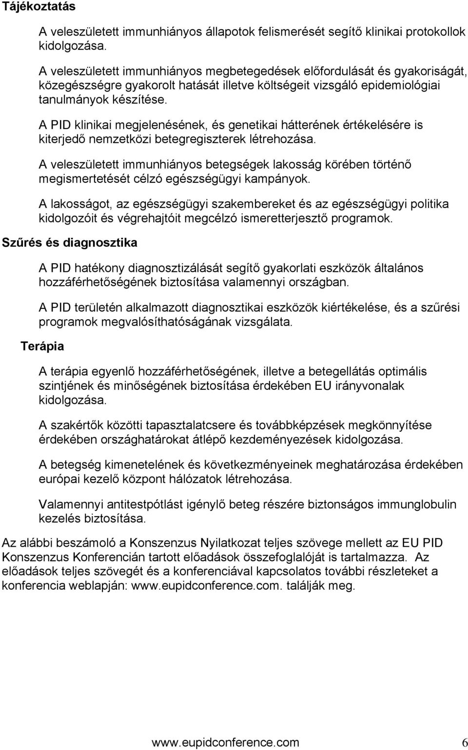 A PID klinikai megjelenésének, és genetikai hátterének értékelésére is kiterjedő nemzetközi betegregiszterek létrehozása.