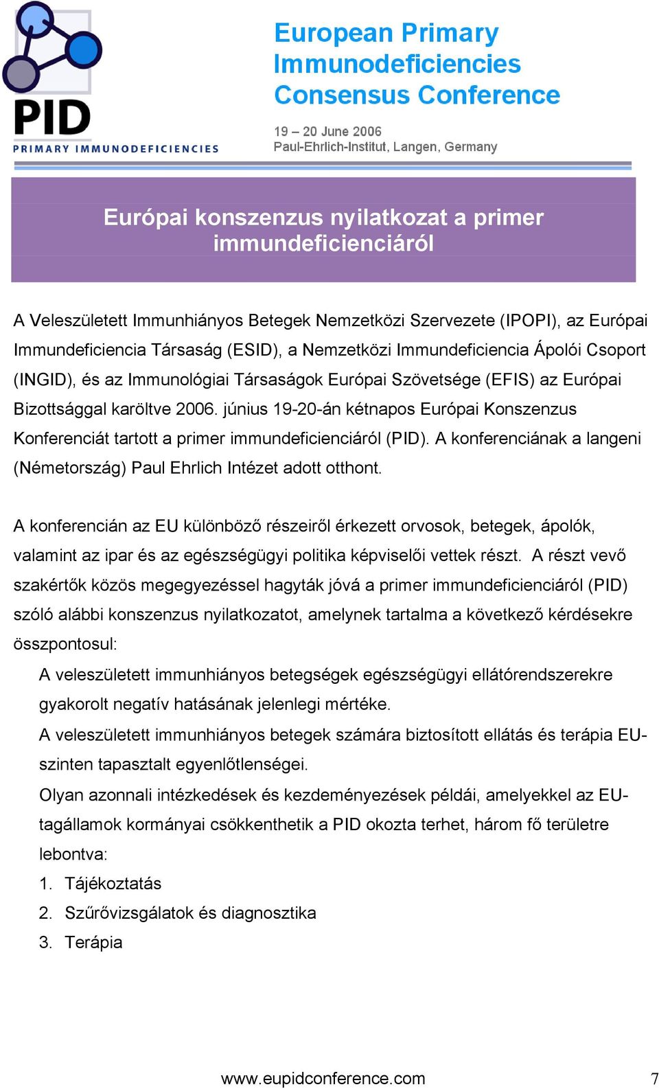 június 19-20-án kétnapos Európai Konszenzus Konferenciát tartott a primer immundeficienciáról (PID). A konferenciának a langeni (Németország) Paul Ehrlich Intézet adott otthont.