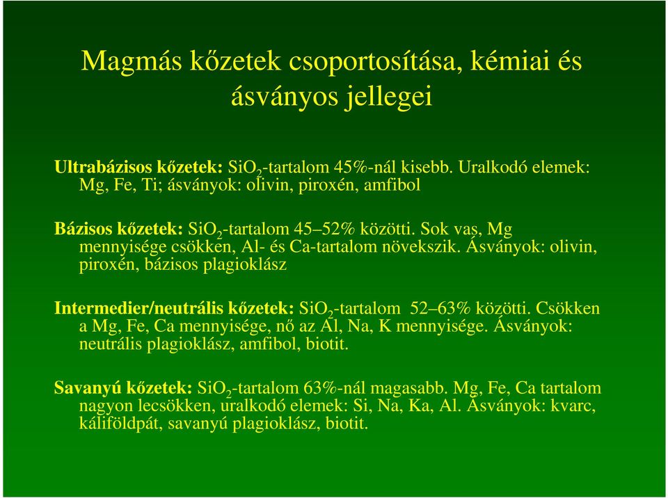 Sok vas, Mg mennyisége csökken, Al- és Ca-tartalom növekszik. Ásványok: olivin, piroxén, bázisos plagioklász Intermedier/neutrális kızetek: SiO 2 -tartalom 52 63% közötti.