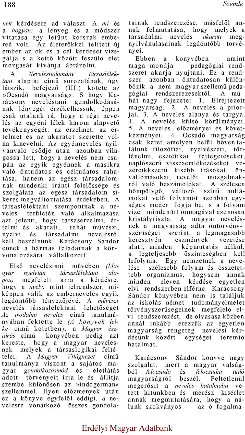 A Neveléstudomány társaslélektani alapjai című sorozatának, úgy látszik, befejező (III.) kötete az»ocsudó magyarság«.