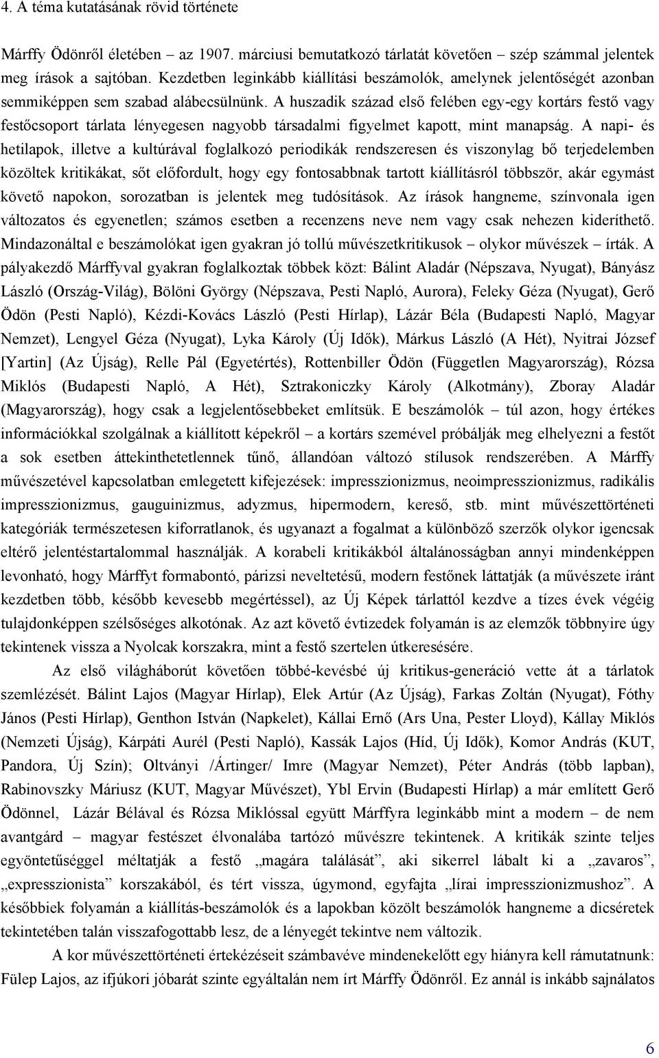 A huszadik század első felében egy-egy kortárs festő vagy festőcsoport tárlata lényegesen nagyobb társadalmi figyelmet kapott, mint manapság.