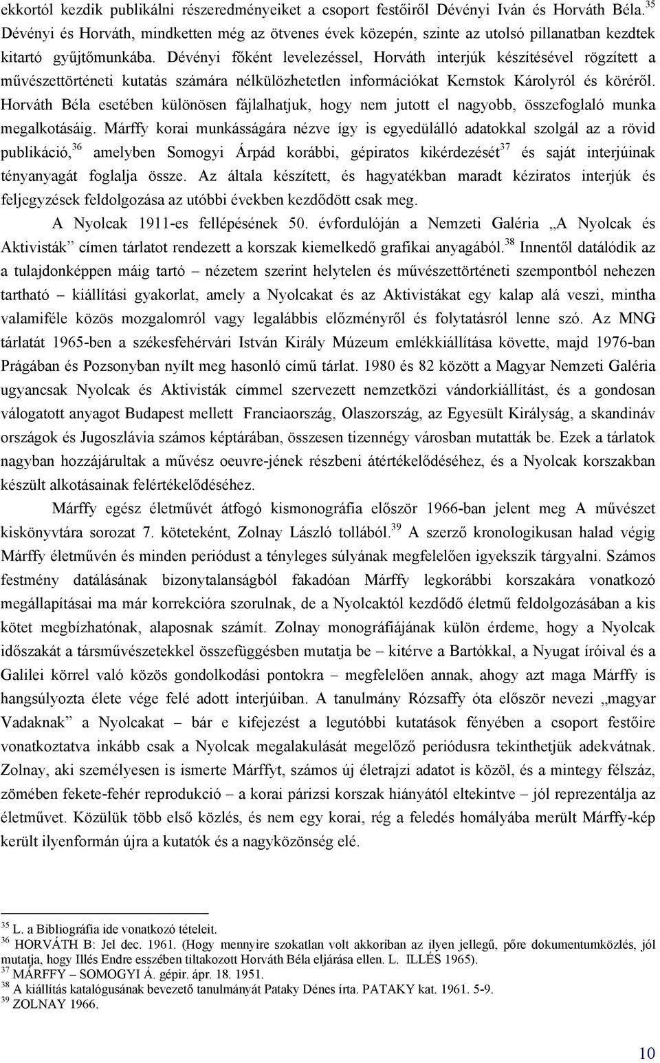 Dévényi főként levelezéssel, Horváth interjúk készítésével rögzített a művészettörténeti kutatás számára nélkülözhetetlen információkat Kernstok Károlyról és köréről.