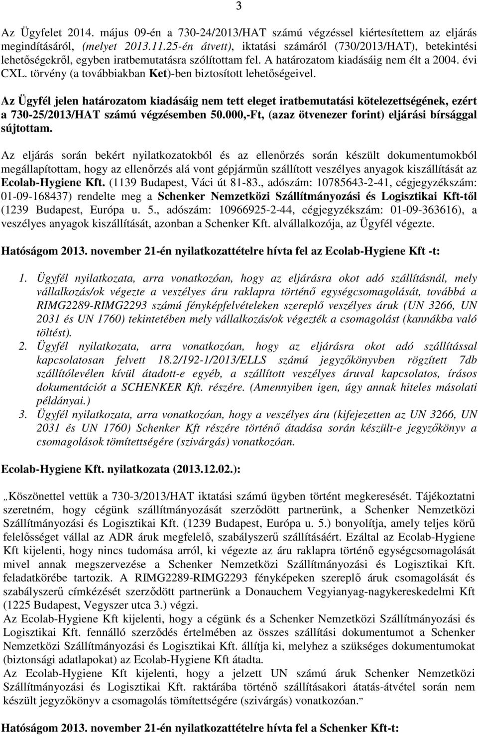 törvény (a továbbiakban Ket)-ben biztosított lehetőségeivel. Az Ügyfél jelen határozatom kiadásáig nem tett eleget iratbemutatási kötelezettségének, ezért a 730-25/2013/HAT számú végzésemben 50.